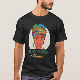 Black Aunties Matter Black Pride Black History Mon T-Shirt