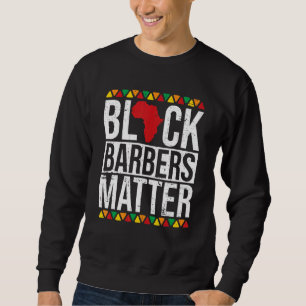 Black Barbers Matter African American Black Histor Sweatshirt