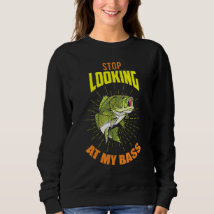 Black Bass Fishing - Stop Looking At My Bass Sweatshirt