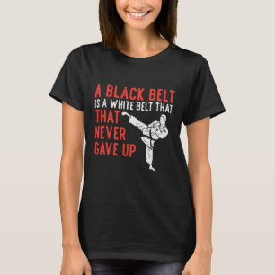 Black Belt Never Gave Up Karate Taekwondo Inspirat T-Shirt