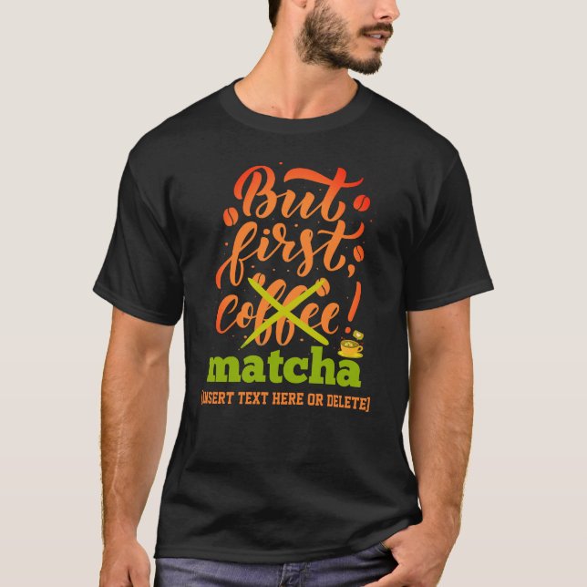 Black BUT FIRST MATCHA Fun Latte Drinker T-Shirt (Front)