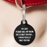 Black "Call My Mum" Funny Pet Tag<br><div class="desc">Ensure your pet stands out with this humourous black tag. The tag features a playful message: "I'm lost. Please call my mum, she is ugly crying... I mean really ugly crying." Ideal for pet owners who enjoy a bit of humour, this tag is both functional and stylish. Crafted from durable...</div>