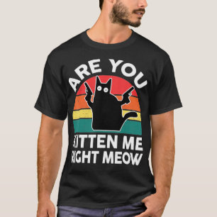 Black Cat- Are You Kitten Me Right Meow Cute Lover T-Shirt