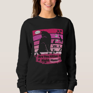 Black cat Are You Kitten Me Right Meow Sweatshirt