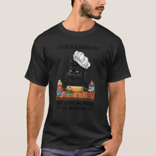 Black Cat Baking because murder is wrong cat bake T-Shirt