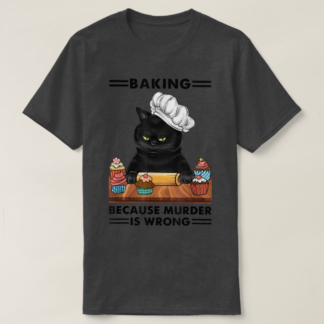 Black Cat Baking because murder is wrong cat lover T-Shirt (Design Front)
