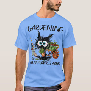 Black Cat Do Gardening Because Murder Is Wrong T-Shirt