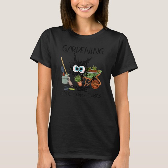 Black Cat Do Gardening Because Murder Is Wrong T-Shirt (Front)