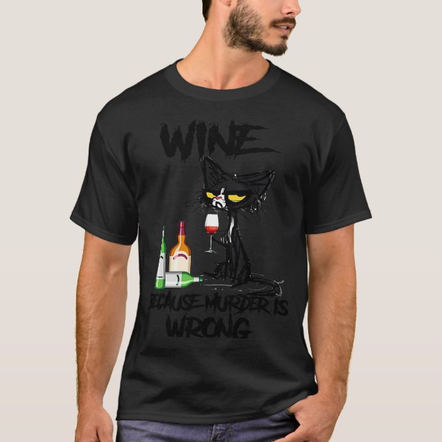 Black Cat Drinking Because Murder Is Wrong Wine T-Shirt (Front)
