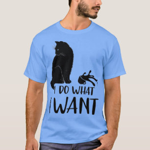 black cat  funny i do what i want meowy cat lovers T-Shirt