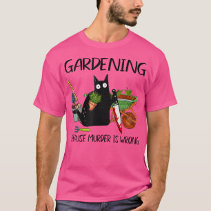 Black Cat Halloween Gardening Because Murder Is Wr T-Shirt