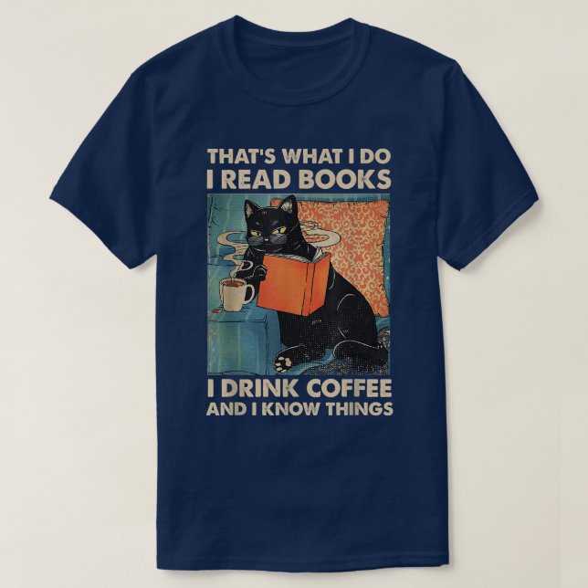 Black Cat I Read Books I Drink Coffee And I Know T T-Shirt (Design Front)