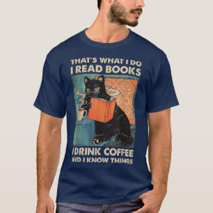 Black Cat I Read Books I Drink Coffee And I Know T T-Shirt