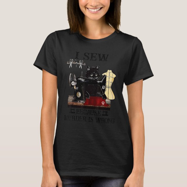 Black Cat I Sew Because Murder Is Wrong Sewing Qui T-Shirt (Front)
