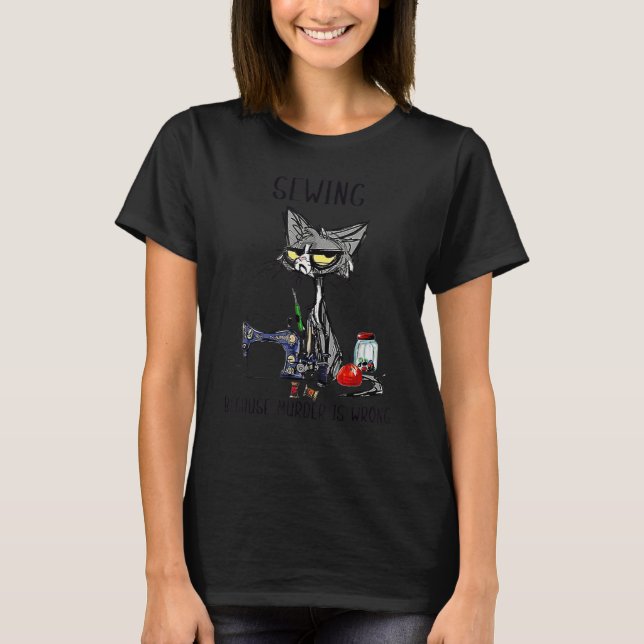 Black Cat I Sew Because Murder Is Wrong Sewing Qui T-Shirt (Front)