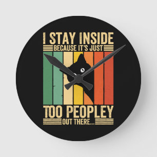 Black Cat I Stay Inside Because It's Too Peopley Round Clock