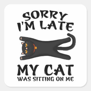 Black Cat Sorry I'm Late My Cat Was Sitting On Me Square Sticker