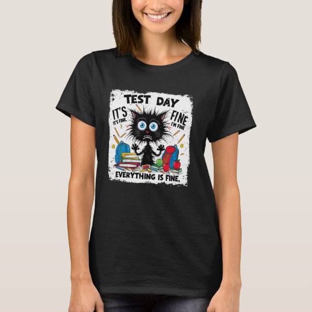 Black Cat Test Day Everything Is Fine Testing Teac T-Shirt (Front)
