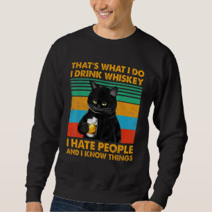 Black Cat Thats What I Do I Drink Whiskey I Hate P Sweatshirt