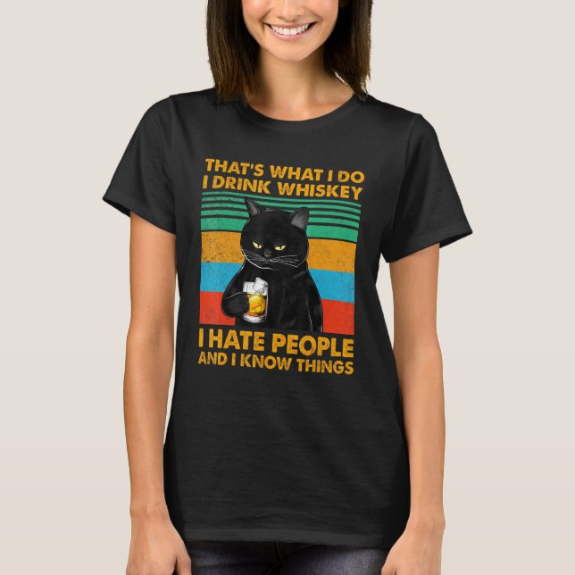 Black Cat Thats What I Do I Drink Whiskey I Hate P T-Shirt (Front)