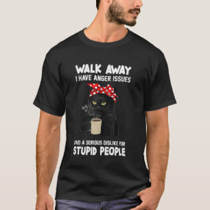 Black Cat Walk Away I Have Anger Issues And Seriou T-Shirt