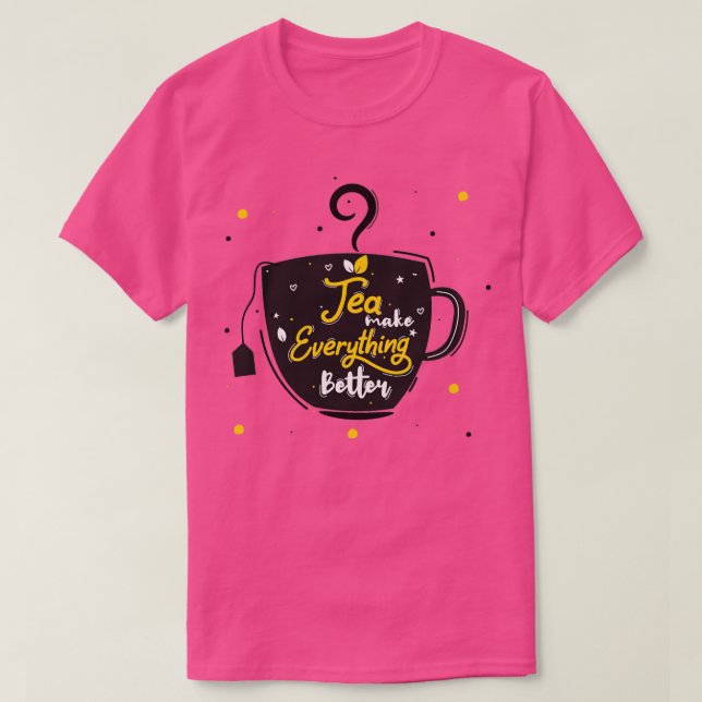Black cup of tea Tea make everything better T-Shirt (Design Front)