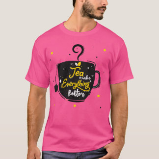 Black cup of tea Tea make everything better T-Shirt