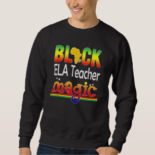 Black Ela Teacher Magic  Teacher Black History Mon Sweatshirt