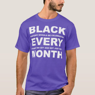 Black Every Month Black History Month T-Shirt