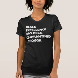 Black Excellence Has Been Quarantined Enough T-Shirt