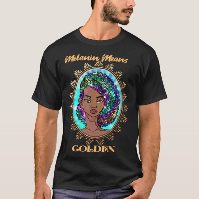 Black Girl Melanin Means Golden African American W T-Shirt (Front)