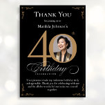 Black Gold Photo 40th Birthday Thank You Card<br><div class="desc">Black Gold Photo 40th Birthday Thank You Card. An elegantly designed special birthday celebration thank you card,  featuring a custom photo of birthday person and script calligraphy with vintage flourish elements. Simple enough to fit a variety of themes and colours! Need help with the template? Simply contact me!</div>