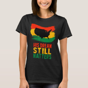 Black History His Dream Still S Martin Luther King T-Shirt