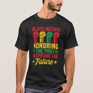Black History Honouring The Past Inspiring The Fut T-Shirt