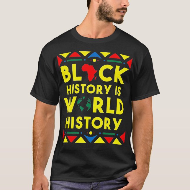 Black history is world history Black History Month T-Shirt (Front)