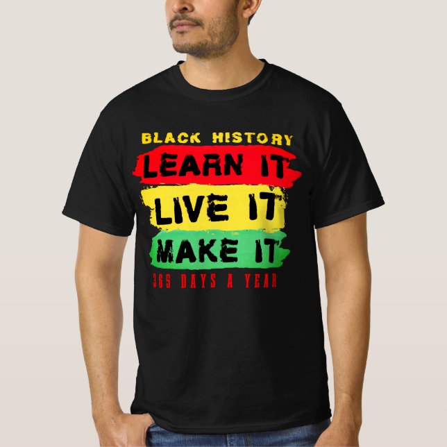 Black History Learn it Live it Make it 365 days T-Shirt (Front)