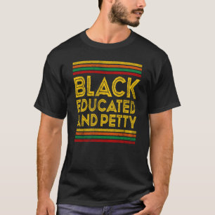 Black History Month Black Educated And Petty T-Shirt