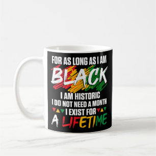 Black History Month For as long as I am Black I am Coffee Mug