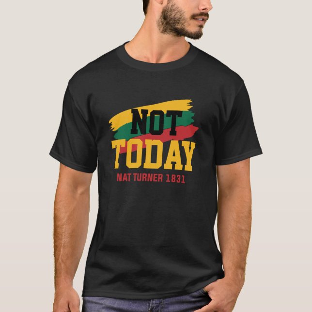 Black History Month Gifts Not Today Nat Turner 183 T-Shirt (Front)