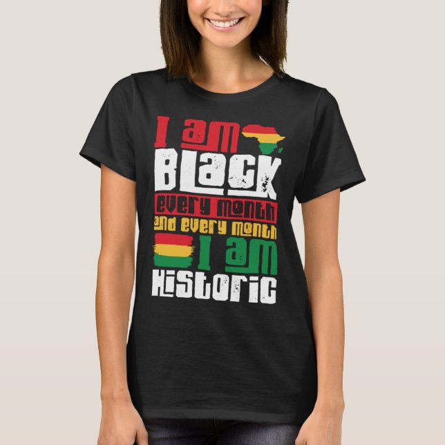Black History Month I am Black every Month T-Shirt (Front)