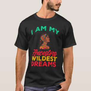 Black History Month I am my ancestors wildest drea T-Shirt