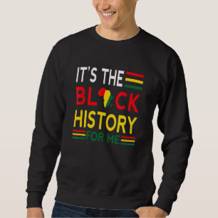 Black History Month  It S The Black History For Me Sweatshirt