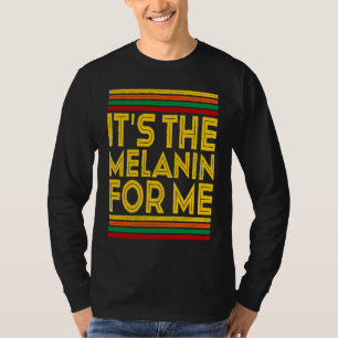 Black History Month  It's The Melanin For Me  1 T-Shirt
