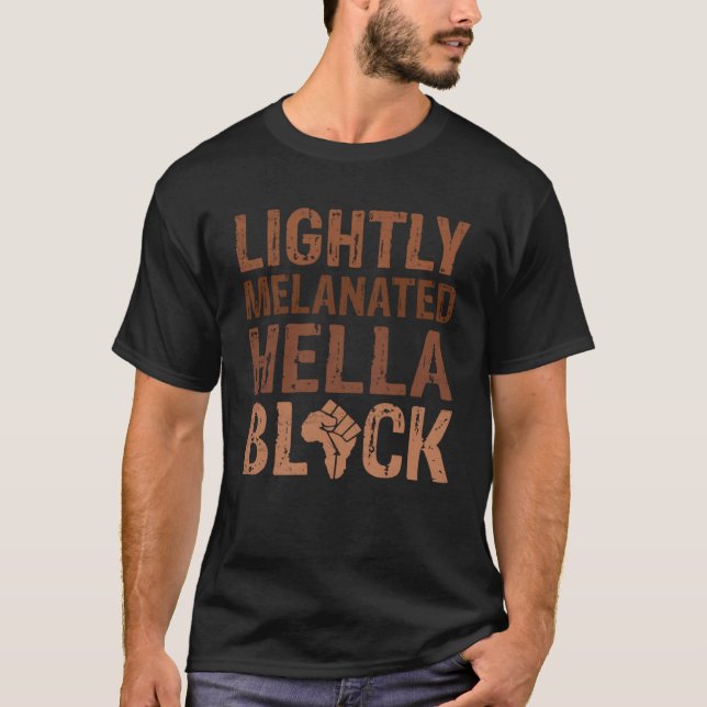 Black History Month Lightly BLM Melanated Hella BL T-Shirt (Front)