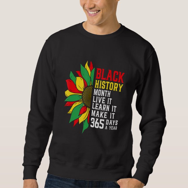 Black History Month Live It Learn It Make It 365 D Sweatshirt (Front)