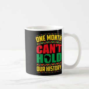Black History Month One Month Can't Hold Our Histo Coffee Mug