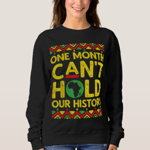 Black History Month One Month Can't Hold Our Histo Sweatshirt