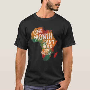 Black History Month One Month Can't Hold Our Histo T-Shirt