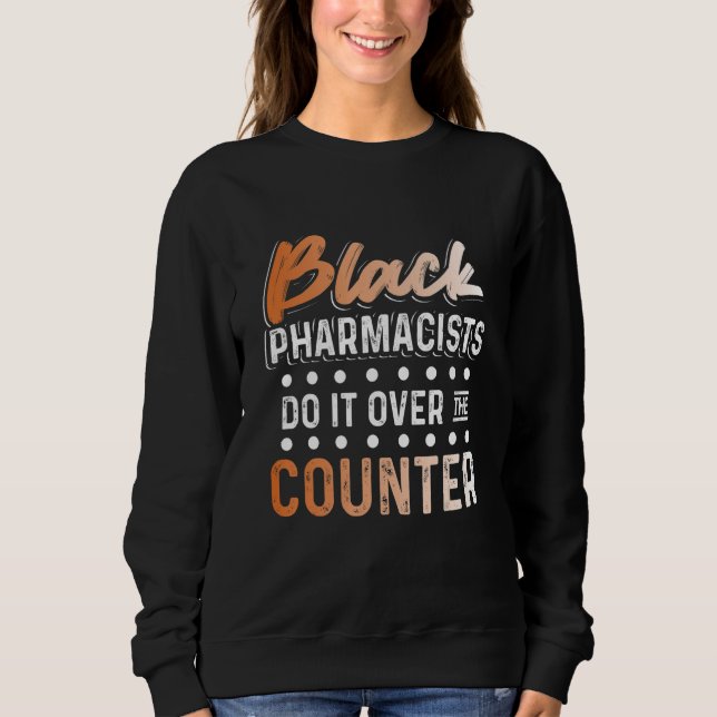 Black History Month Over Pharmacists African Ameri Sweatshirt (Front)