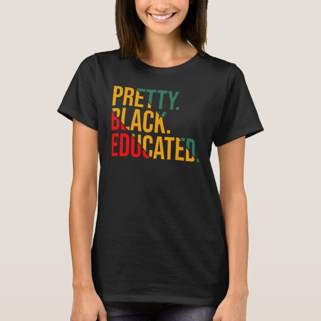 Black History Month Pretty Black and Educated Wome T-Shirt (Front)